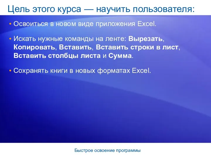 Быстрое освоение программы Цель этого курса — научить пользователя: Освоиться в