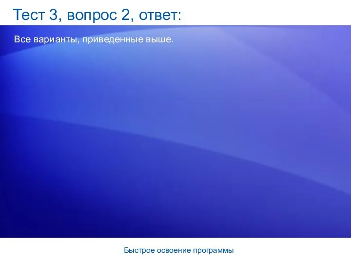 Быстрое освоение программы Тест 3, вопрос 2, ответ: Все варианты, приведенные выше.