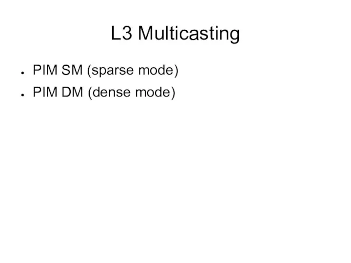 L3 Multicasting PIM SM (sparse mode) PIM DM (dense mode)