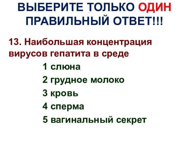 ВЫБЕРИТЕ ТОЛЬКО ОДИН ПРАВИЛЬНЫЙ ОТВЕТ!!! 13. Наибольшая концентрация вирусов гепатита в