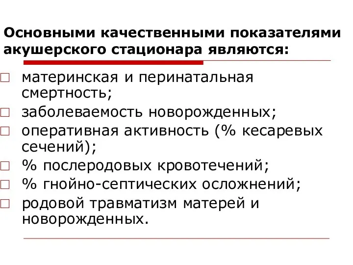 Основными качественными показателями акушерского стационара являются: материнская и перинатальная смертность; заболеваемость