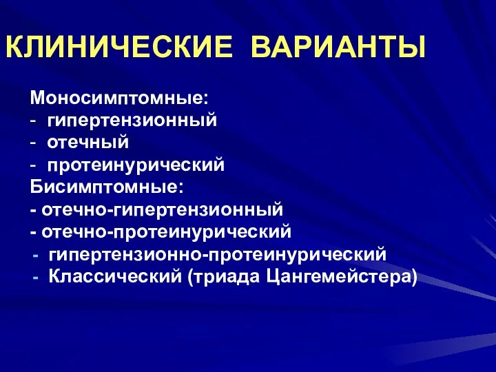 КЛИНИЧЕСКИЕ ВАРИАНТЫ Моносимптомные: - гипертензионный - отечный - протеинурический Бисимптомные: -