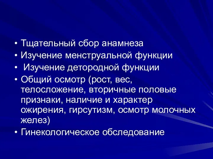 Тщательный сбор анамнеза Изучение менструальной функции Изучение детородной функции Общий осмотр