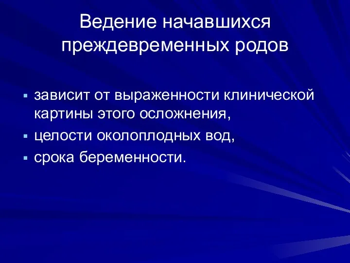 Ведение начавшихся преждевременных родов зависит от выраженности клинической картины этого осложнения, целости околоплодных вод, срока беременности.