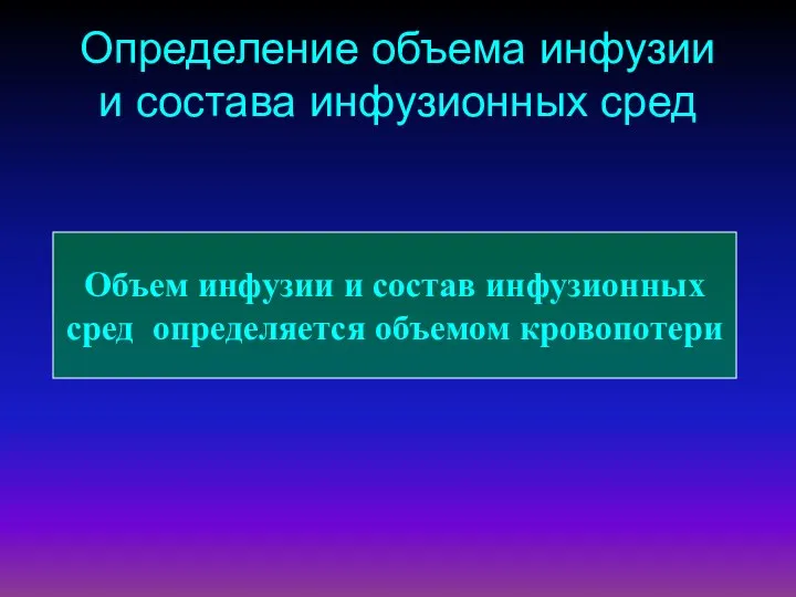 Определение объема инфузии и состава инфузионных сред Объем инфузии и состав инфузионных сред определяется объемом кровопотери