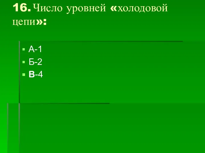 16. Число уровней «холодовой цепи»: А-1 Б-2 В-4