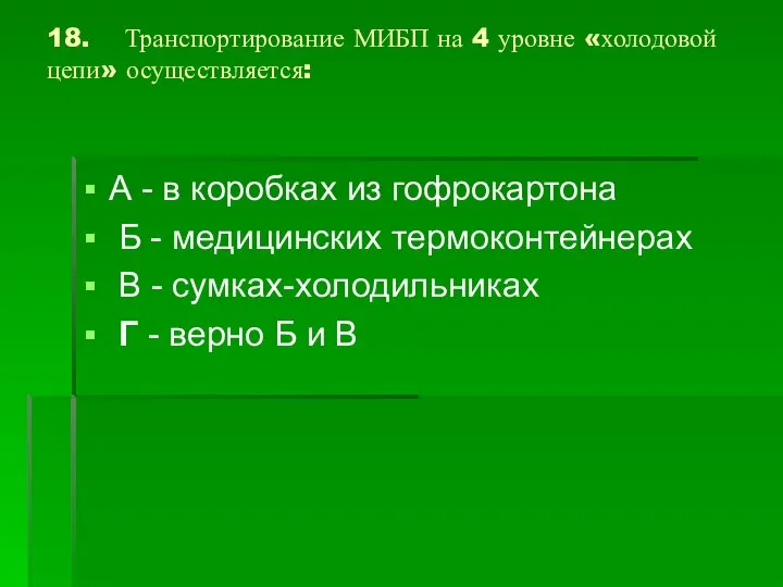 18. Транспортирование МИБП на 4 уровне «холодовой цепи» осуществляется: А -