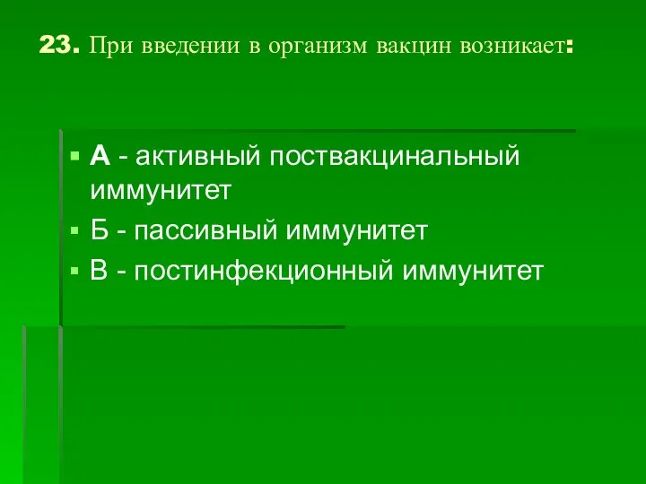 23. При введении в организм вакцин возникает: А - активный поствакцинальный