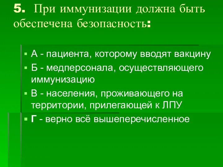 5. При иммунизации должна быть обеспечена безопасность: А - пациента, которому