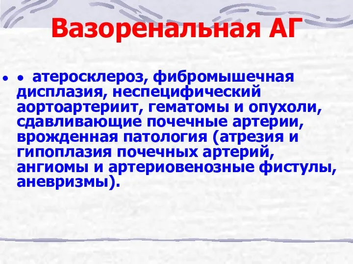 Вазоренальная АГ • атеросклероз, фибромышечная дисплазия, неспецифический аортоартериит, гематомы и опухоли,