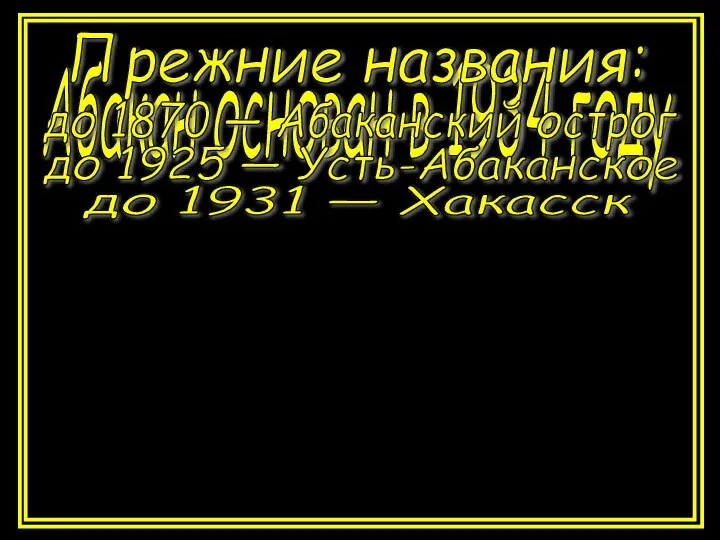 Абакан основан в 1934 году до 1925 — Усть-Абаканское до 1931