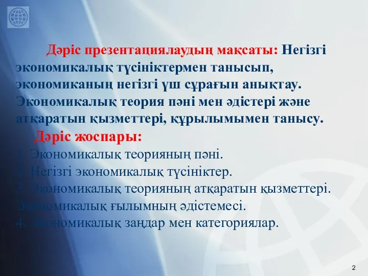 Дәріс презентациялаудың мақсаты: Негізгі экономикалық түсініктермен танысып, экономиканың негізгі үш сұрағын