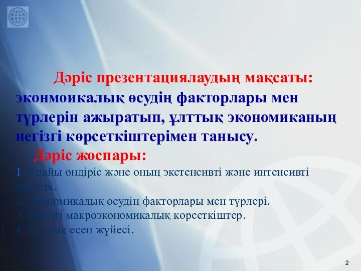 Дәріс презентациялаудың мақсаты: эконмоикалық өсудің факторлары мен түрлерін ажыратып, ұлттық экономиканың