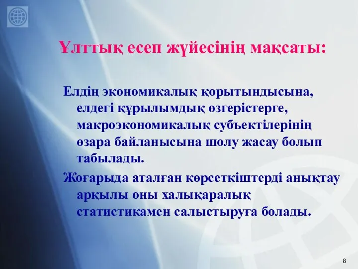 Ұлттық есеп жүйесінің мақсаты: Елдің экономикалық қорытындысына, елдегі құрылымдық өзгерістерге, макроэкономикалық