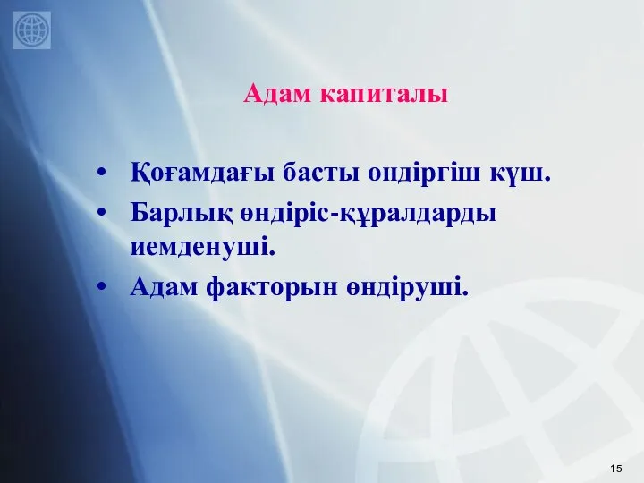 Адам капиталы Қоғамдағы басты өндіргіш күш. Барлық өндіріс-құралдарды иемденуші. Адам факторын өндіруші.