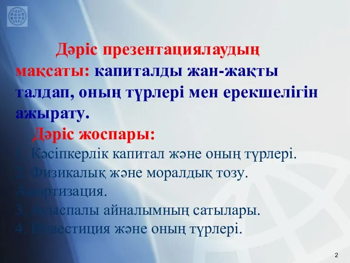 Дәріс презентациялаудың мақсаты: капиталды жан-жақты талдап, оның түрлері мен ерекшелігін ажырату.