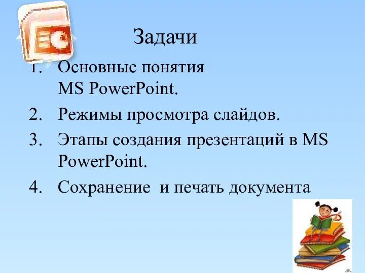 Задачи Основные понятия MS PowerPoint. Режимы просмотра слайдов. Этапы создания презентаций