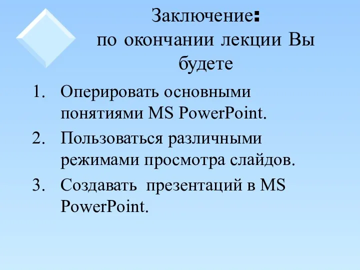 Заключение: по окончании лекции Вы будете Оперировать основными понятиями MS PowerPoint.