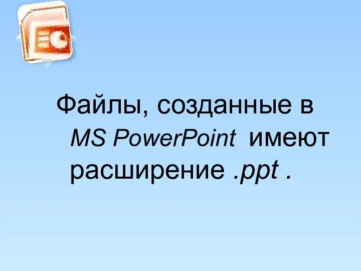 Файлы, созданные в MS PowerPoint имеют расширение .ppt .