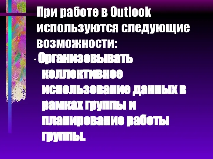 При работе в Outlook используются следующие возможности: ∙ Организовывать коллективное использование