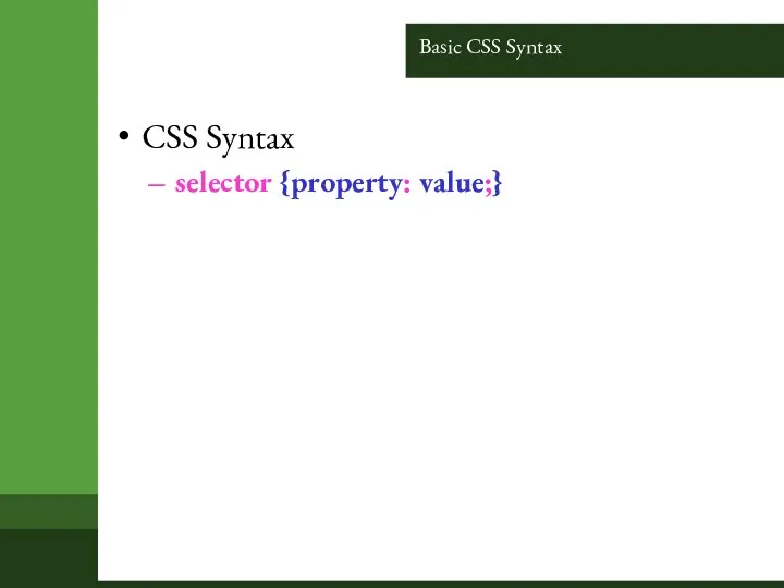 Basic CSS Syntax CSS Syntax selector {property: value;}