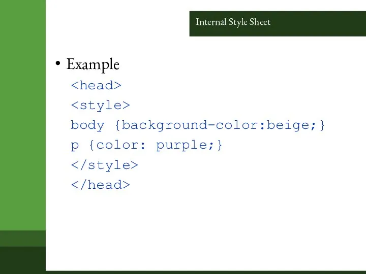 Internal Style Sheet Example body {background-color:beige;} p {color: purple;}