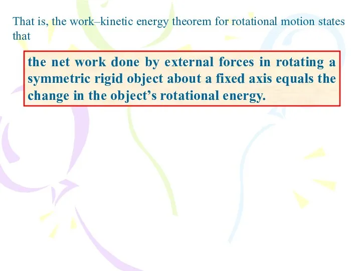 That is, the work–kinetic energy theorem for rotational motion states that