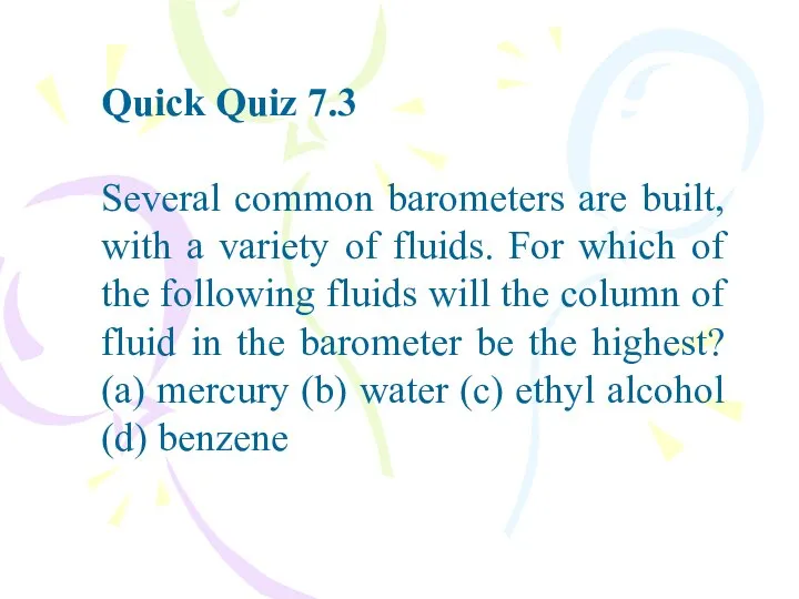 Quick Quiz 7.3 Several common barometers are built, with a variety