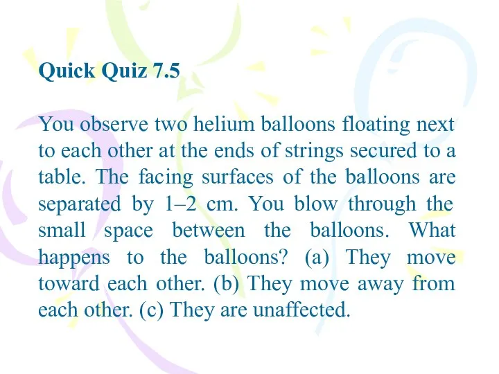 Quick Quiz 7.5 You observe two helium balloons floating next to