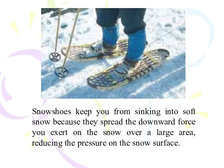 Snowshoes keep you from sinking into soft snow because they spread