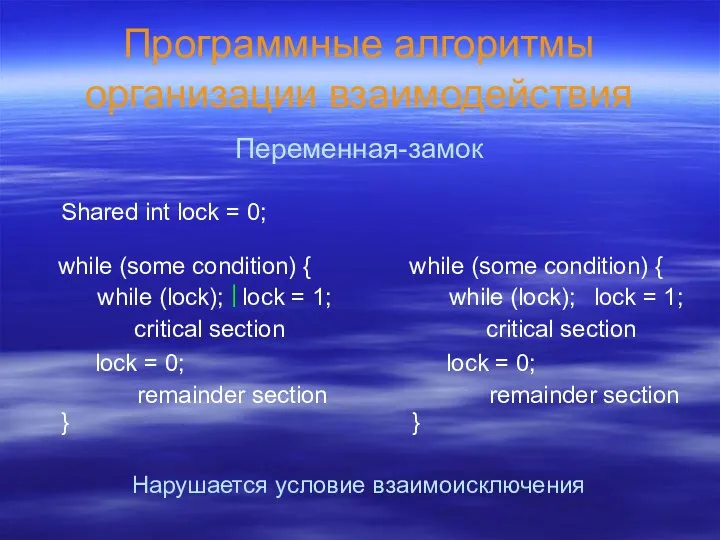 Программные алгоритмы организации взаимодействия Переменная-замок while (some condition) { while (lock);