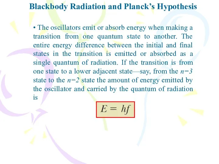 Blackbody Radiation and Planck’s Hypothesis • The oscillators emit or absorb