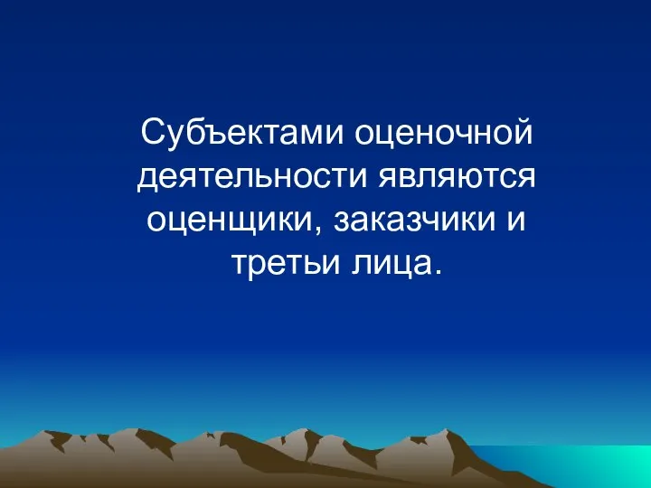 Субъектами оценочной деятельности являются оценщики, заказчики и третьи лица.