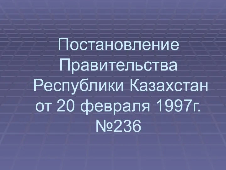 Постановление Правительства Республики Казахстан от 20 февраля 1997г. №236
