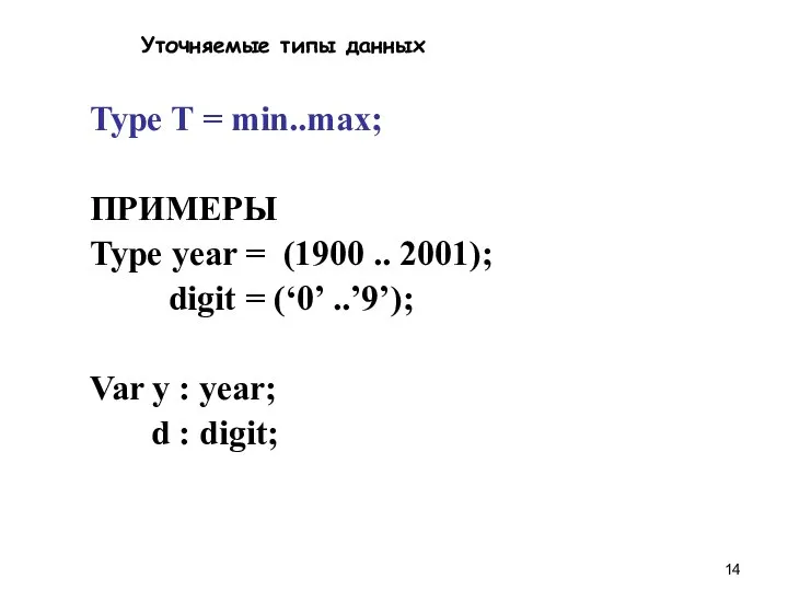 Уточняемые типы данных Type T = min..max; ПРИМЕРЫ Type year =