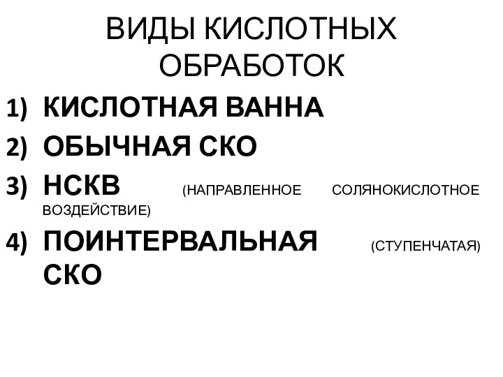 ВИДЫ КИСЛОТНЫХ ОБРАБОТОК КИСЛОТНАЯ ВАННА ОБЫЧНАЯ СКО НСКВ (НАПРАВЛЕННОЕ СОЛЯНОКИСЛОТНОЕ ВОЗДЕЙСТВИЕ) ПОИНТЕРВАЛЬНАЯ (СТУПЕНЧАТАЯ) СКО