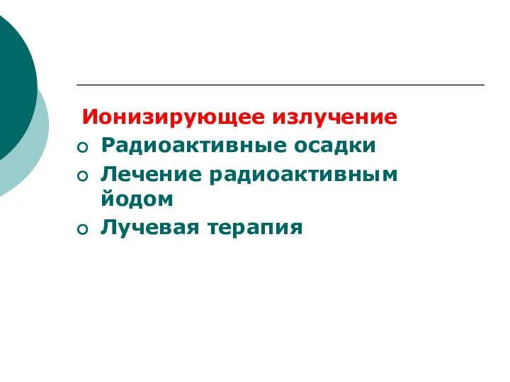 Ионизирующее излучение Радиоактивные осадки Лечение радиоактивным йодом Лучевая терапия