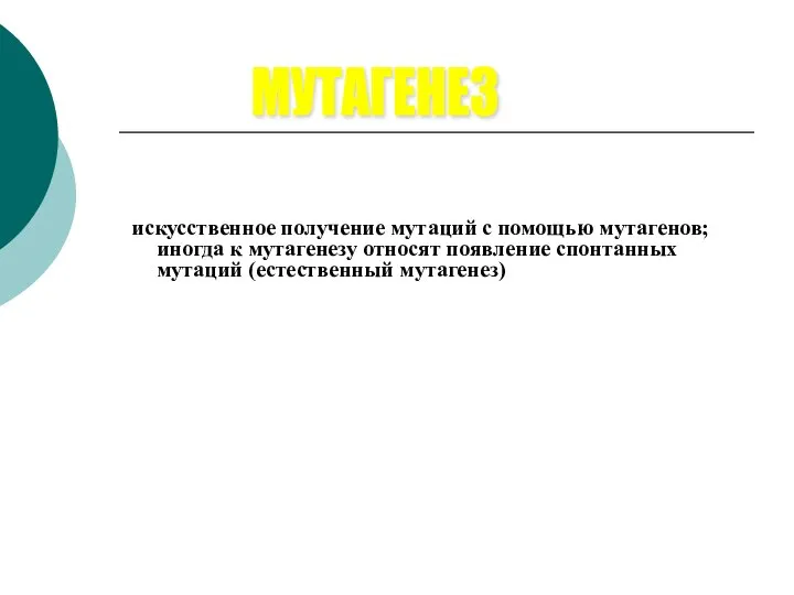 искусственное получение мутаций с помощью мутагенов; иногда к мутагенезу относят появление спонтанных мутаций (естественный мутагенез) МУТАГЕНЕЗ