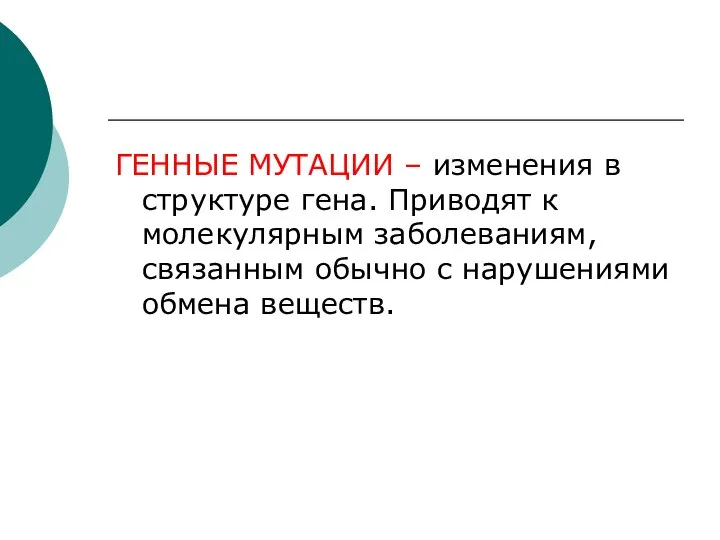 ГЕННЫЕ МУТАЦИИ – изменения в структуре гена. Приводят к молекулярным заболеваниям,