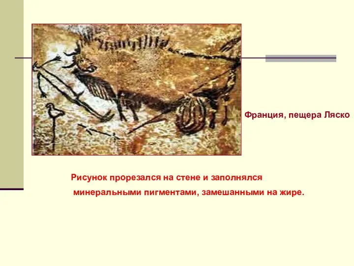 Франция, пещера Ляско Рисунок прорезался на стене и заполнялся минеральными пигментами, замешанными на жире.