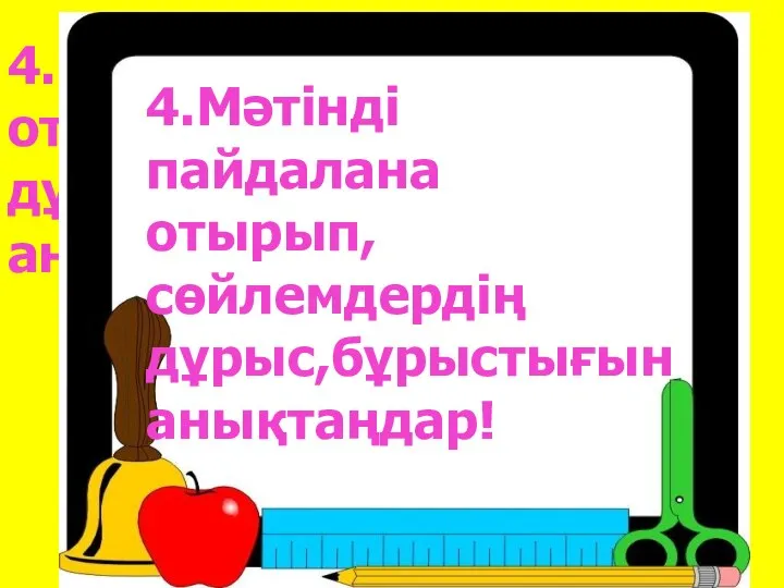 4.Мәтінді пайдалана отырып,сөйлемдердің дұрыс,бұрыстығын анықтаңдар! 4.Мәтінді пайдалана отырып,сөйлемдердің дұрыс,бұрыстығын анықтаңдар!