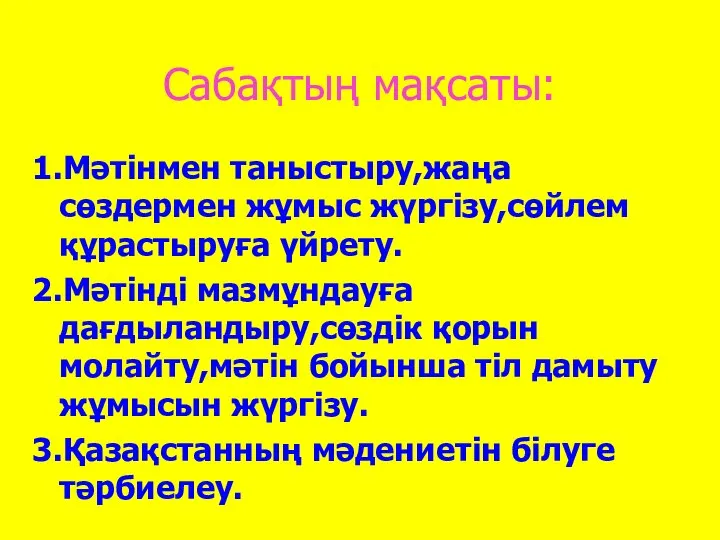 Сабақтың мақсаты: 1.Мәтінмен таныстыру,жаңа сөздермен жұмыс жүргізу,сөйлем құрастыруға үйрету. 2.Мәтінді мазмұндауға