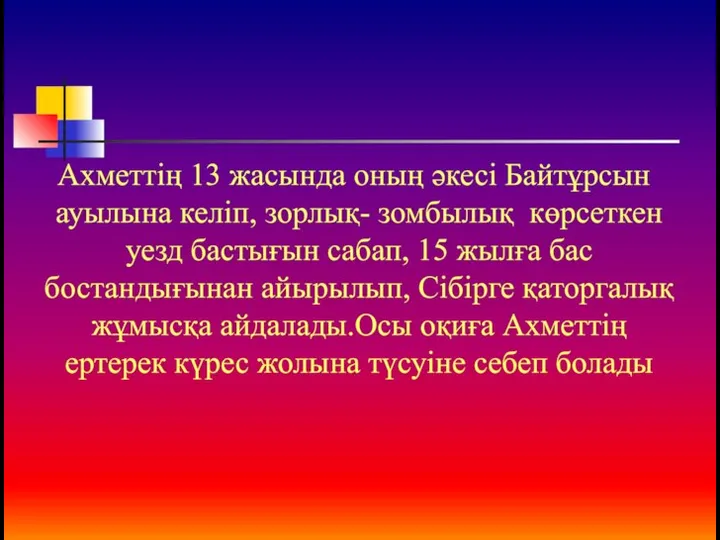 Ахметтің 13 жасында оның әкесі Байтұрсын ауылына келіп, зорлық- зомбылық көрсеткен