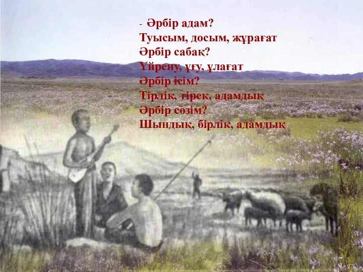 - Әрбір адам? Туысым, досым, жұрағат Әрбір сабақ? Үйрену, ұғу, ұлағат