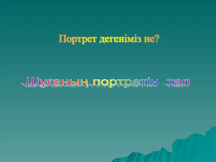 Портрет дегеніміз не? Шұғаның портретін тап