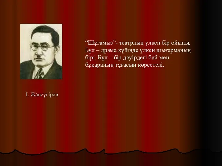 І. Жансүгіров “Шұғамыз”- театрдың үлкен бір ойыны. Бұл – драма күйінде