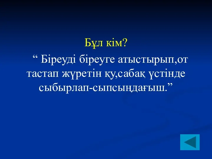 Бұл кім? “ Біреуді біреуге атыстырып,от тастап жүретін қу,сабақ үстінде сыбырлап-сыпсыңдағыш.”