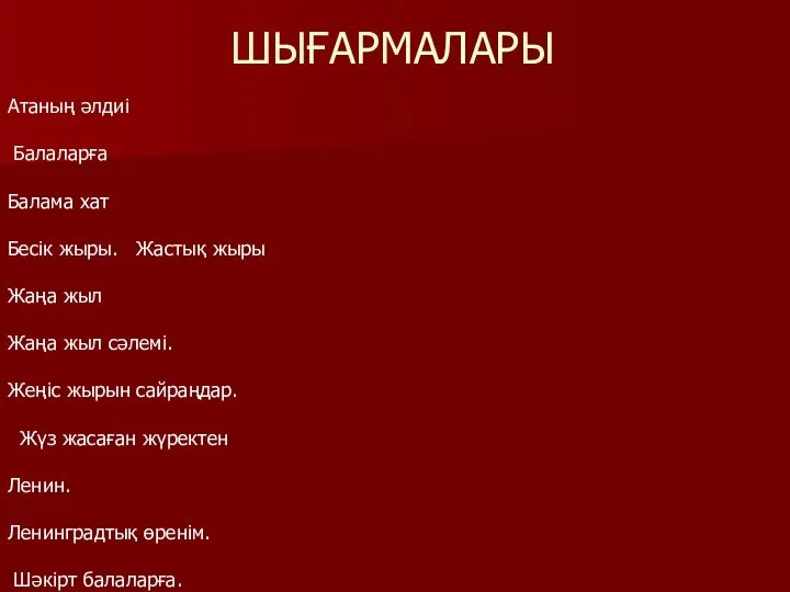 ШЫҒАРМАЛАРЫ Атаның әлдиі Балаларға Балама хат Бесік жыры. Жастық жыры Жаңа