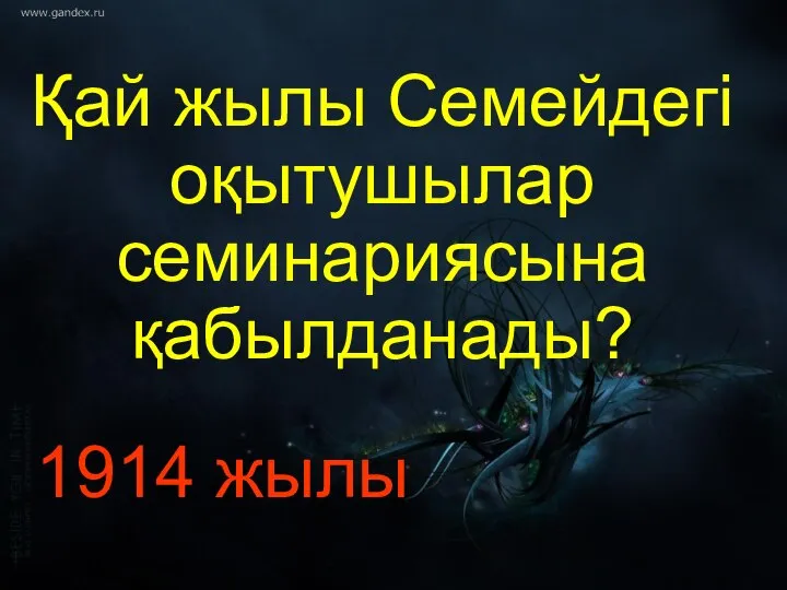 Қай жылы Семейдегі оқытушылар семинариясына қабылданады? 1914 жылы