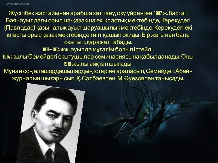 Жүсіпбек жастайынан арабша хат тану, оқу үйренген. 1907 ж. бастап Баянауылдағы